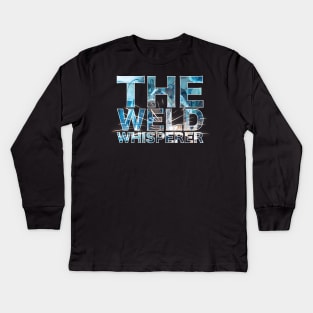 The Weld Whisperer Kids Long Sleeve T-Shirt